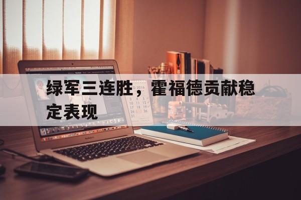 关于绿军三连胜，霍福德贡献稳定表现的信息