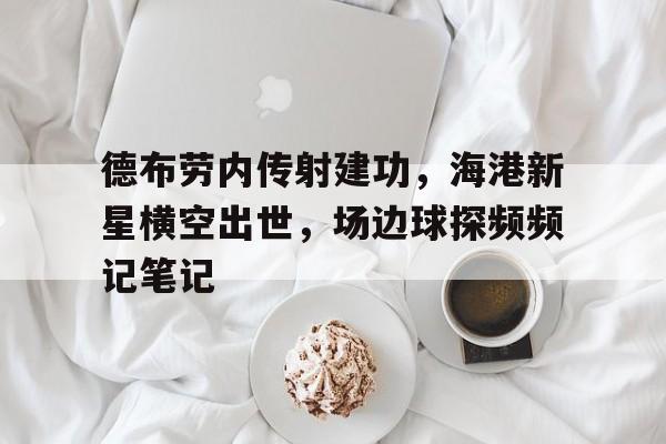 德布劳内传射建功，海港新星横空出世，场边球探频频记笔记