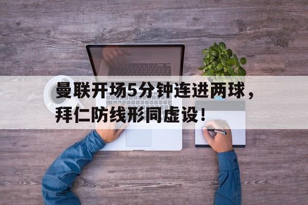 曼联开场5分钟连进两球，拜仁防线形同虚设！